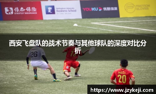 西安飞盘队的战术节奏与其他球队的深度对比分析