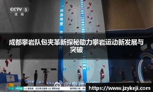 成都攀岩队包夹革新探秘助力攀岩运动新发展与突破