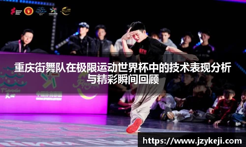 重庆街舞队在极限运动世界杯中的技术表现分析与精彩瞬间回顾
