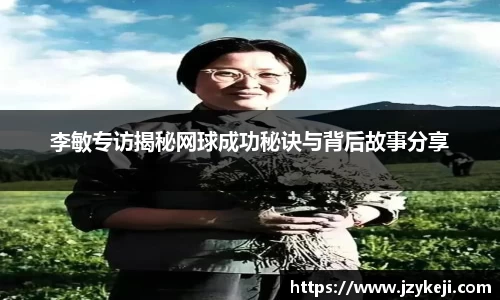 李敏专访揭秘网球成功秘诀与背后故事分享