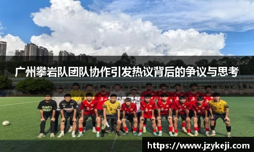 广州攀岩队团队协作引发热议背后的争议与思考